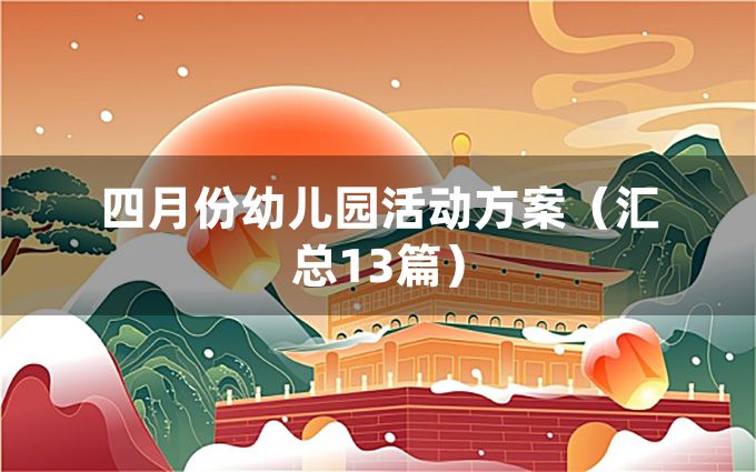 四月份幼儿园活动方案（汇总13篇）