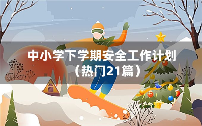 中小学下学期安全工作计划（热门21篇）