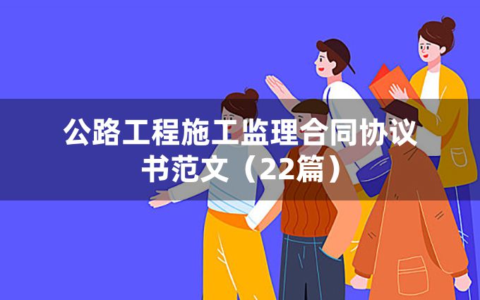 公路工程施工监理合同协议书范文（22篇）