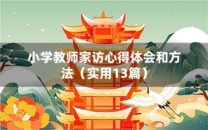 小学教师家访心得体会和方法（实用13篇）