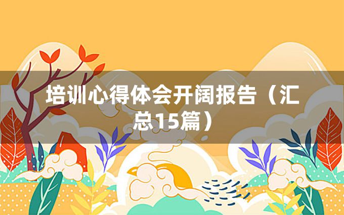 培训心得体会开阔报告（汇总15篇）