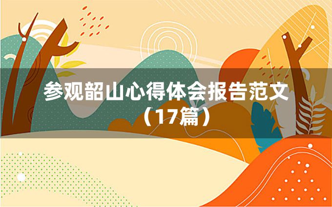 参观韶山心得体会报告范文（17篇）