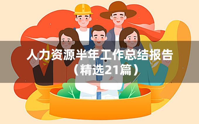 人力资源半年工作总结报告（精选21篇）