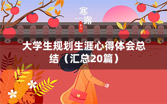 大学生规划生涯心得体会总结（汇总20篇）