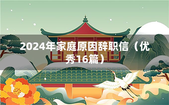 2024年家庭原因辞职信（优秀16篇）