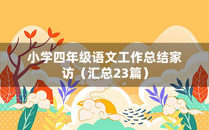 小学四年级语文工作总结家访（汇总23篇）