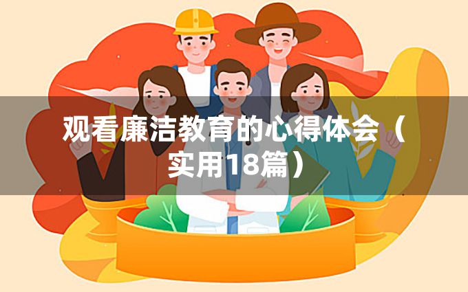 观看廉洁教育的心得体会（实用18篇）