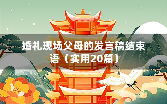 婚礼现场父母的发言稿结束语（实用20篇）