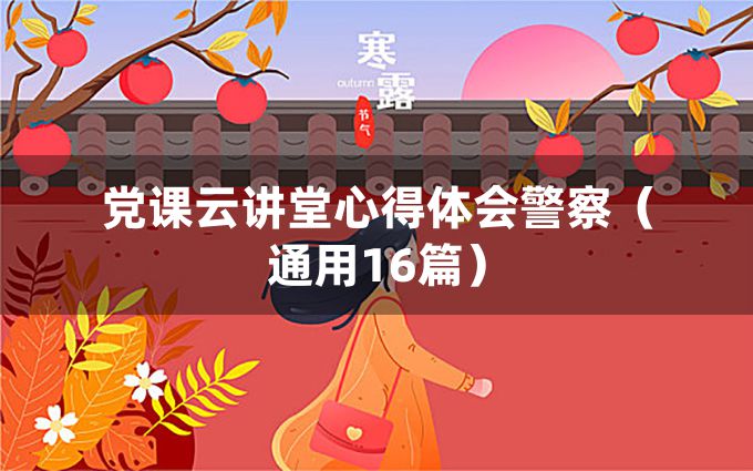 党课云讲堂心得体会警察（通用16篇）