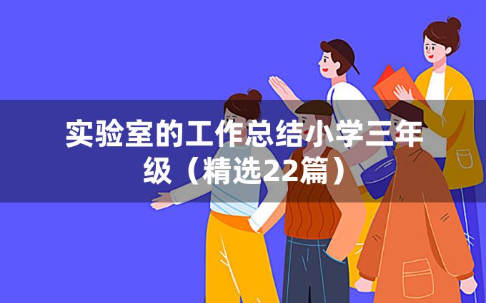 实验室的工作总结小学三年级（精选22篇）