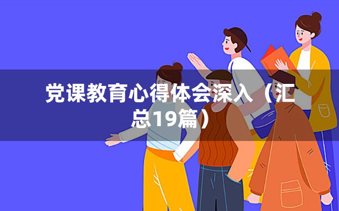 党课教育心得体会深入（汇总19篇）