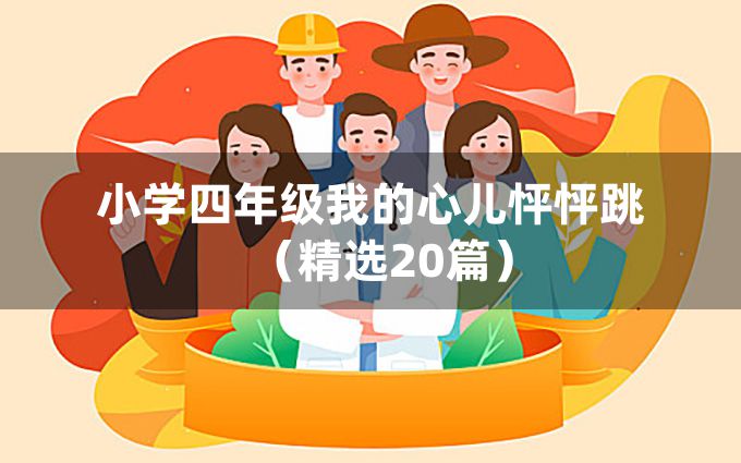 小学四年级我的心儿怦怦跳（精选20篇）