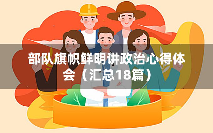 部队旗帜鲜明讲政治心得体会（汇总18篇）