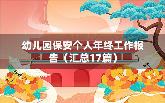 幼儿园保安个人年终工作报告（汇总17篇）