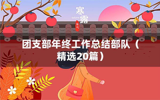 团支部年终工作总结部队（精选20篇）