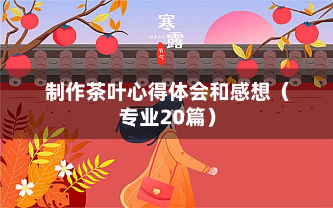 制作茶叶心得体会和感想（专业20篇）