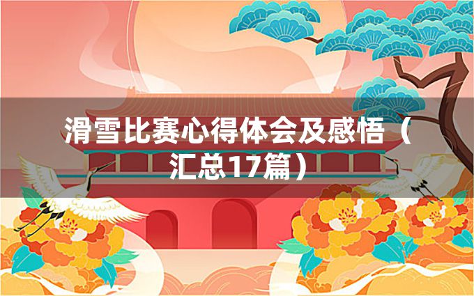 滑雪比赛心得体会及感悟（汇总17篇）