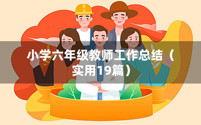 小学六年级教师工作总结（实用19篇）