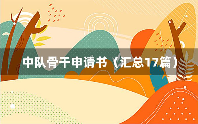 中队骨干申请书（汇总17篇）