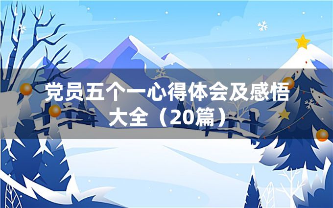 党员五个一心得体会及感悟大全（20篇）