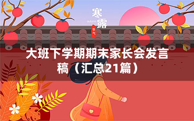 大班下学期期末家长会发言稿（汇总21篇）