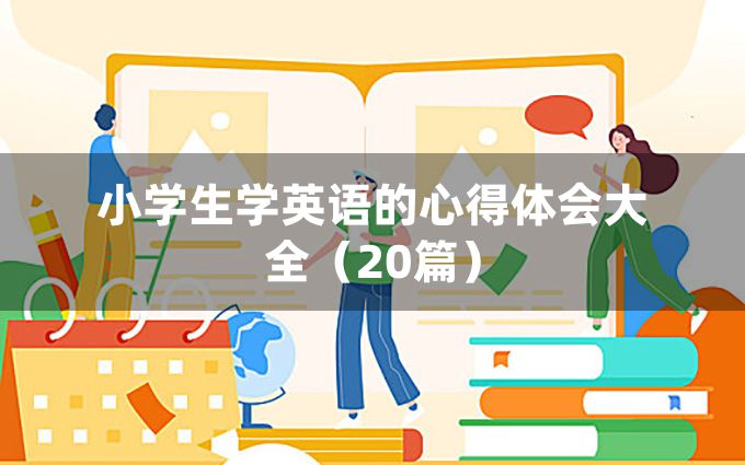 小学生学英语的心得体会大全（20篇）