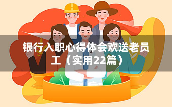 银行入职心得体会欢送老员工（实用22篇）