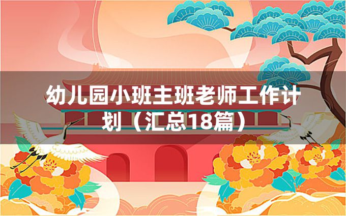 幼儿园小班主班老师工作计划（汇总18篇）