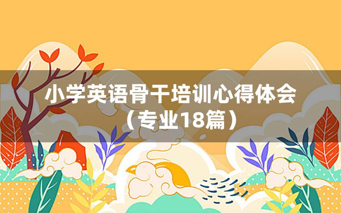 小学英语骨干培训心得体会（专业18篇）