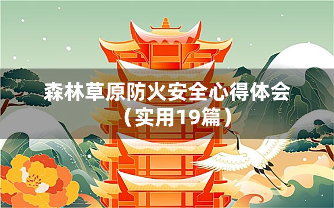 森林草原防火安全心得体会（实用19篇）