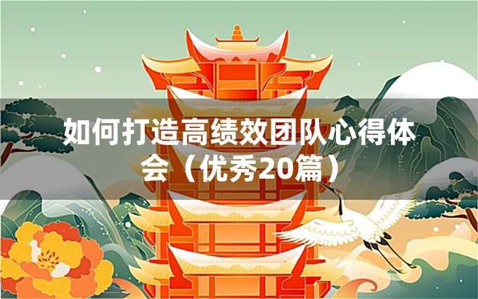 如何打造高绩效团队心得体会（优秀20篇）