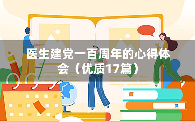 医生建党一百周年的心得体会（优质17篇）