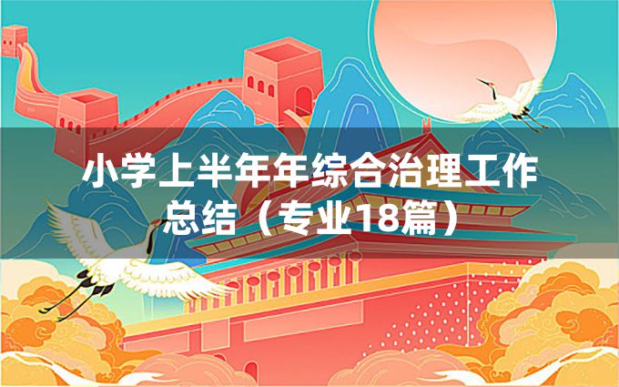 小学上半年年综合治理工作总结（专业18篇）