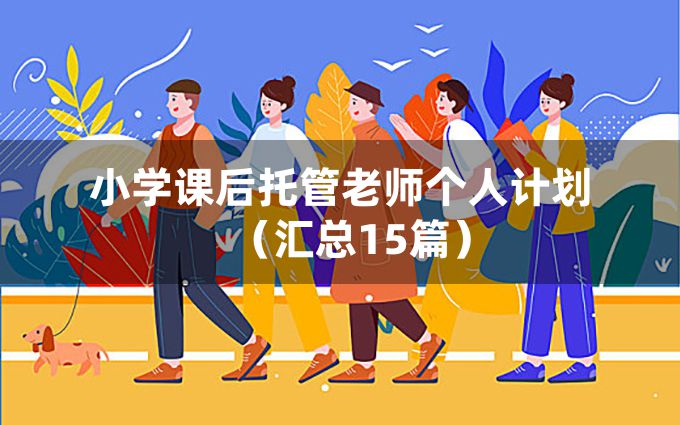 小学课后托管老师个人计划（汇总15篇）