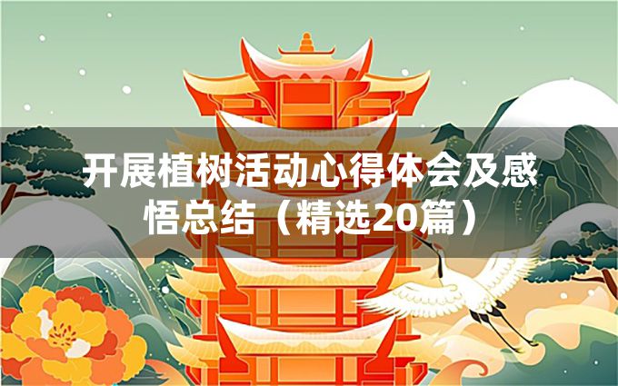 开展植树活动心得体会及感悟总结（精选20篇）