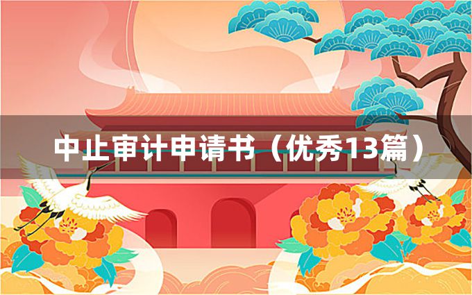 中止审计申请书（优秀13篇）