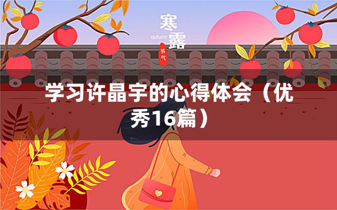 学习许晶宇的心得体会（优秀16篇）