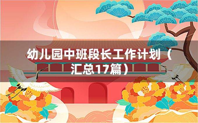 幼儿园中班段长工作计划（汇总17篇）