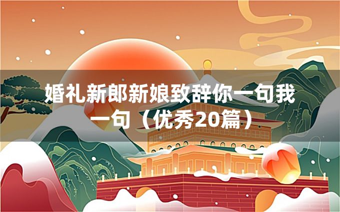 婚礼新郎新娘致辞你一句我一句（优秀20篇）