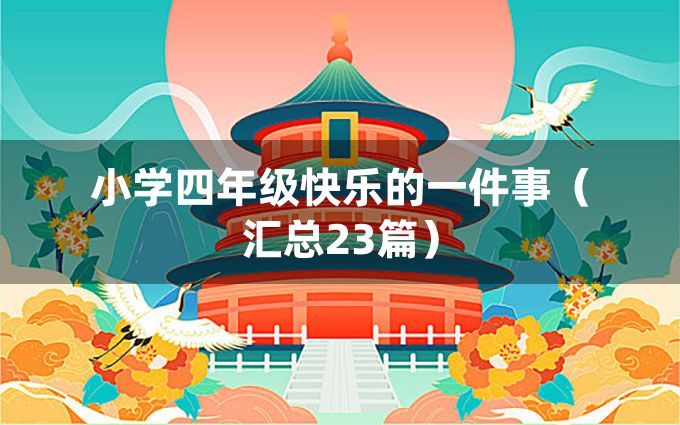 小学四年级快乐的一件事（汇总23篇）