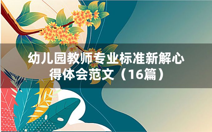 幼儿园教师专业标准新解心得体会范文（16篇）