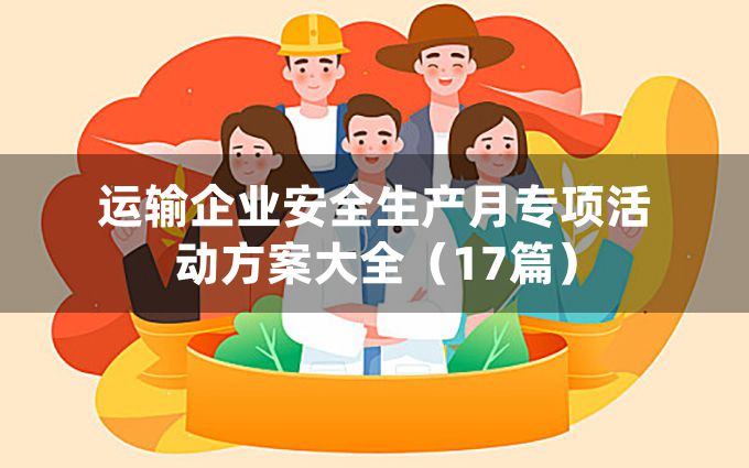 运输企业安全生产月专项活动方案大全（17篇）