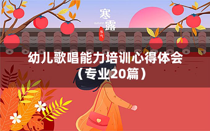 幼儿歌唱能力培训心得体会（专业20篇）