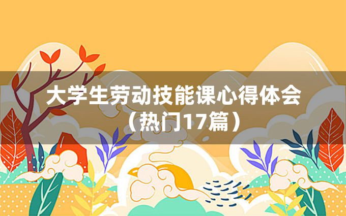 大学生劳动技能课心得体会（热门17篇）