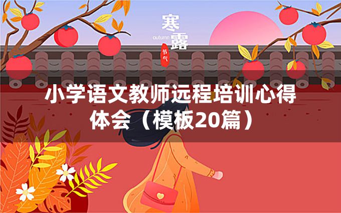 小学语文教师远程培训心得体会（模板20篇）