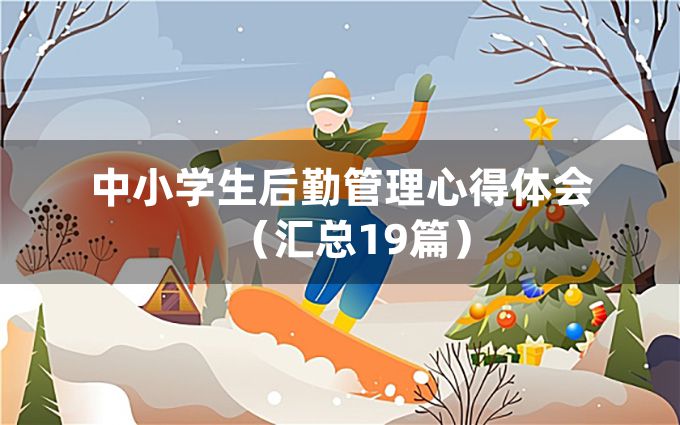 中小学生后勤管理心得体会（汇总19篇）