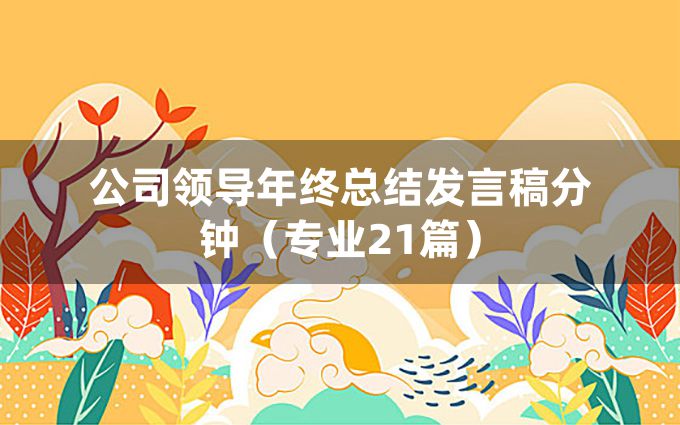 公司领导年终总结发言稿分钟（专业21篇）