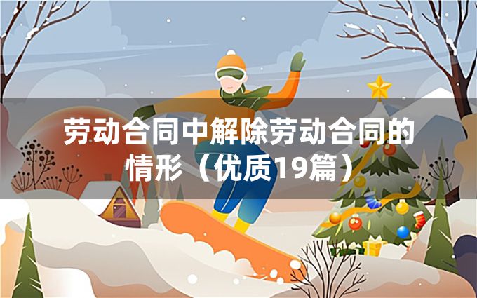 劳动合同中解除劳动合同的情形（优质19篇）