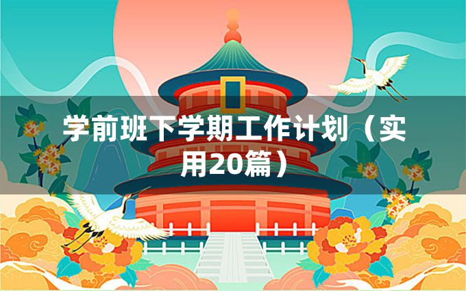 学前班下学期工作计划（实用20篇）