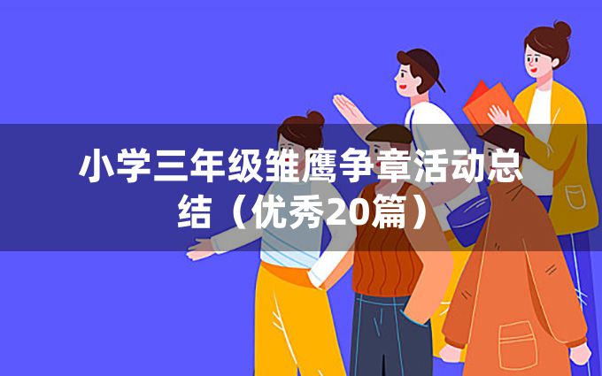 小学三年级雏鹰争章活动总结（优秀20篇）